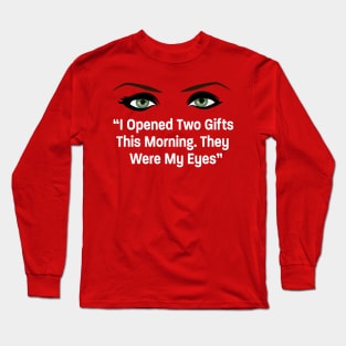 I Opened 2 Gifts this Morning, My Eyes Long Sleeve T-Shirt